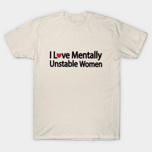 I Love Mentally Unstable Women - funny quote T-Shirt